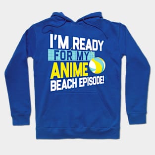 I'm Ready For My Anime Beach Episode - Funny Volleyball Game Hoodie